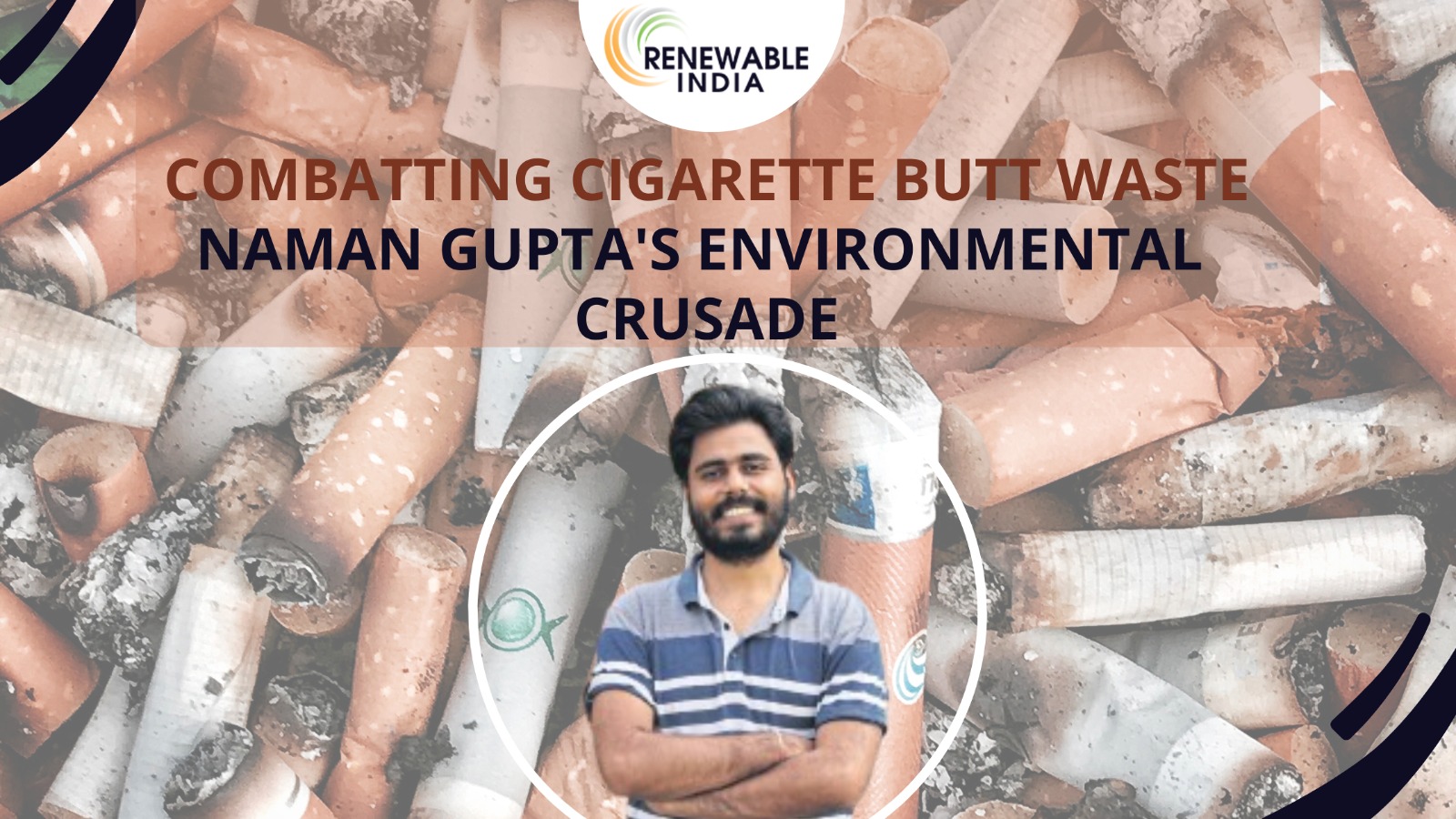 Revolutionising Waste: Naman Gupta’s Code Effort Pvt Ltd. – Turning Cigarette Butt into Treasure